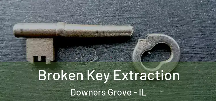 Broken Key Extraction Downers Grove - IL